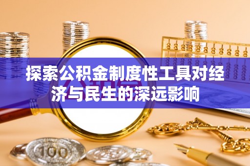 龙川探索公积金制度性工具对经济与民生的深远影响