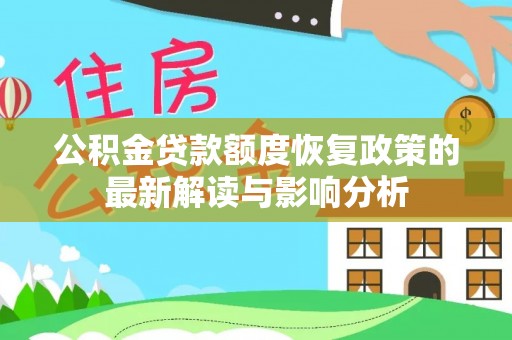 龙川公积金贷款额度恢复政策的最新解读与影响分析