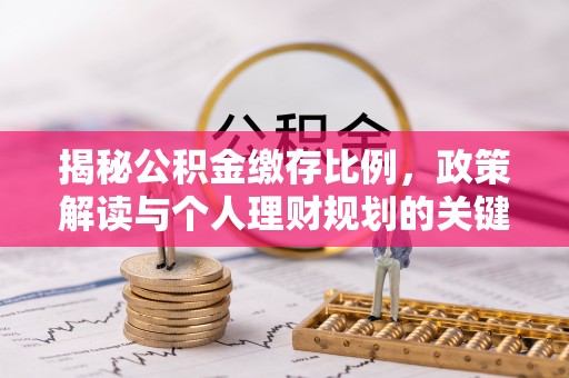 龙川揭秘公积金缴存比例，政策解读与个人理财规划的关键