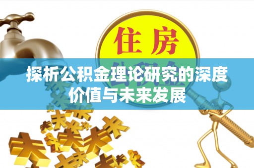 龙川探析公积金理论研究的深度价值与未来发展