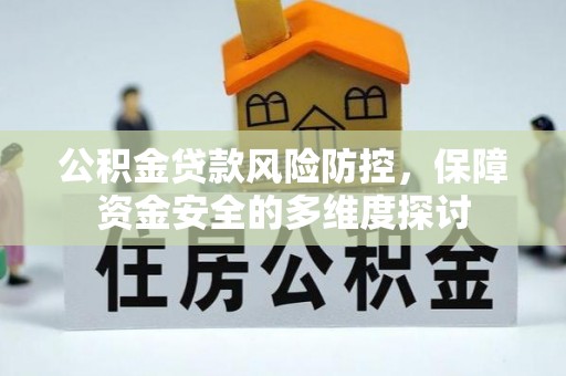 龙川公积金贷款风险防控，保障资金安全的多维度探讨