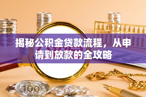 龙川揭秘公积金贷款流程，从申请到放款的全攻略