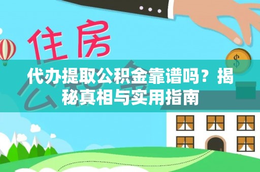 龙川代办提取公积金靠谱吗？揭秘真相与实用指南