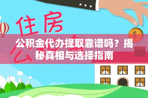 龙川公积金代办提取靠谱吗？揭秘真相与选择指南